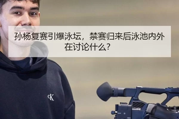 孙杨复赛引爆泳坛，禁赛归来后泳池内外在讨论什么？